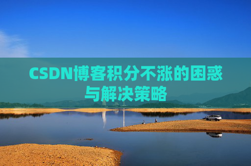 CSDN博客积分不涨的困惑与解决策略