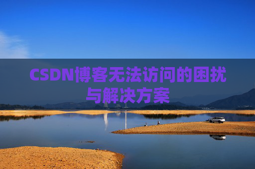 CSDN博客无法访问的困扰与解决方案